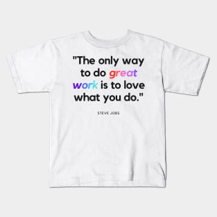 "The only way to do great work is to love what you do." - Steve Jobs Inspirational Quote Kids T-Shirt